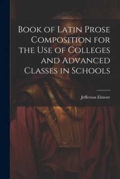 Book of Latin Prose Composition for the use of Colleges and Advanced Classes in Schools - Elmore, Jefferson