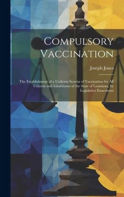 Compulsory Vaccination: the Establishment of a Uniform System of Vaccination for All Citizens and Inhabitants of the State of Louisiana, by Le