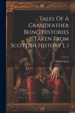 Tales Of A Grandfather Being Histories Taken From Scottish History [, 1 - Scott, Walter