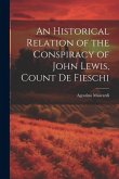 An Historical Relation of the Conspiracy of John Lewis, Count de Fieschi