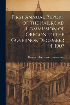 First Annual Report of the Railroad Commission of Oregon to the Governor December 14, 1907 - Commission, Oregon Public Service