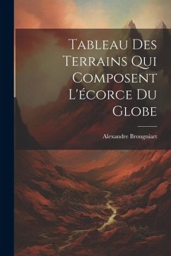 Tableau Des Terrains Qui Composent L'écorce Du Globe - Brongniart, Alexandre