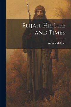 Elijah, his Life and Times - Milligan, William