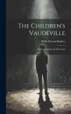 The Children's Vaudeville: An Entertainment In Six Scenes