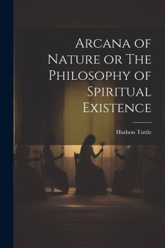 Arcana of Nature or The Philosophy of Spiritual Existence - Tuttle, Hudson