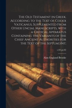 The Old Testament in Greek, according to the text of Codex Vaticanus, supplemented from other uncial manuscripts, with a critical apparatus containing - Brooke, Alan England
