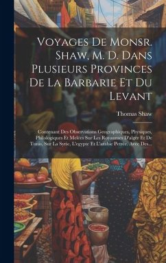 Voyages De Monsr. Shaw, M. D. Dans Plusieurs Provinces De La Barbarie Et Du Levant: Contenant Des Observations Geographiques, Physiques, Philologiques - Shaw, Thomas