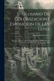 Glosario De Colonizacion I Esposicion De Lay Leyes: Decretos I Demas Antecedentes Relativos Al Despacho De Colonizacion, Hasta El 1. De Enero De 1900