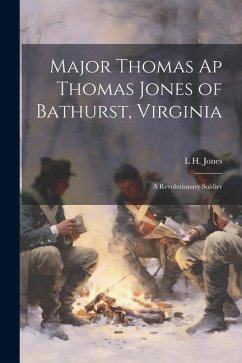 Major Thomas ap Thomas Jones of Bathurst, Virginia: A Revolutionary Soldier - Jones, L. H.