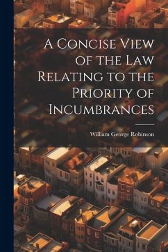 A Concise View of the Law Relating to the Priority of Incumbrances - Robinson, William George