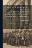 Speech of John Quincy Adams, of Massachusetts, Upon the Right of the People, Men and Women, to Petition; On the Freedom of Speech and Debate in the Ho