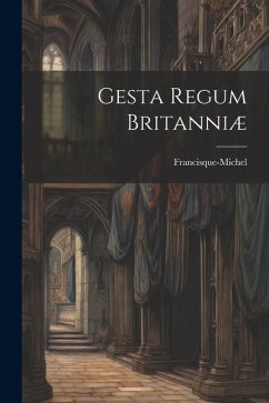 Gesta Regum Britanniæ - Francisque-Michel