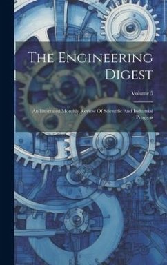 The Engineering Digest: An Illustrated Monthly Review Of Scientific And Industrial Progress; Volume 5 - Anonymous