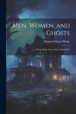 Men, Women, and Ghosts: Stories Repr. From Amer. Periodicals - Phelps, Elizabeth Stuart
