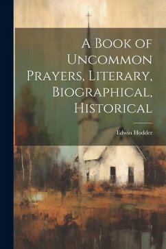 A Book of Uncommon Prayers, Literary, Biographical, Historical - Hodder, Edwin