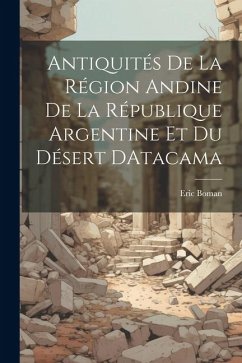 Antiquités De La Région Andine De La République Argentine Et Du Désert DAtacama - Boman, Eric