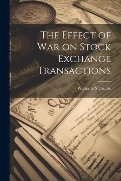 The Effect of War on Stock Exchange Transactions - Schwabe, Walter S.