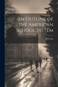 An Outline of the American School System - Fraser, J.