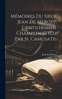 Mémoires Du Sieur Jean De Mergey, Gentilhomme Champenois (éd. Par N. Camusat)... - Mergey, Jean De