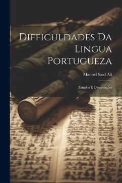 Difficuldades Da Lingua Portugueza: Estudos E Observações - Ali, Manoel Said