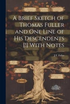 A Brief Sketch of Thomas Fuller and one Line of his Descendents [!] With Notes - Fuller, J. F. B.