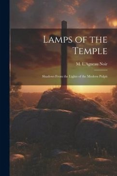 Lamps of the Temple: Shadows From the Lights of the Modern Pulpit - Noir, M. L'Agneau