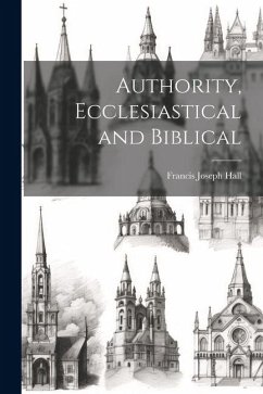 Authority, Ecclesiastical and Biblical - Hall, Francis Joseph