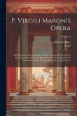 P. Virgili Maronis Opera: Ad Optimorum Liborum Fidem Edidit Perpetua Et Aliorum Et Sua Adnotatione Illustravit Dissertationem De Vergili Vita Et