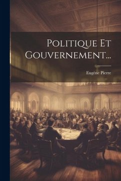 Politique Et Gouvernement... - Pierre, Eugène