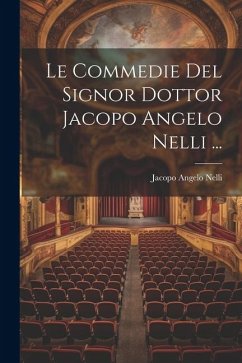 Le Commedie Del Signor Dottor Jacopo Angelo Nelli ... - Nelli, Jacopo Angelo