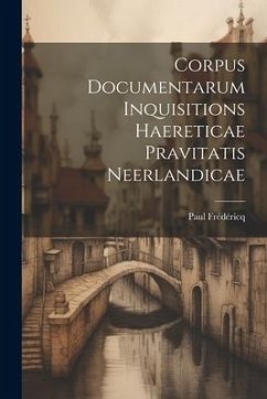 Corpus Documentarum Inquisitions Haereticae Pravitatis Neerlandicae - Paul, Frédéricq