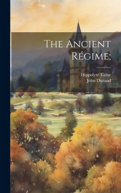 The Ancient Régime; - Taine, Hippolyte; Durand, John