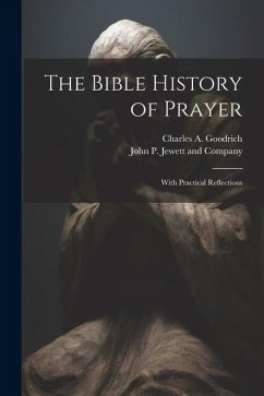 The Bible History of Prayer: With Practical Reflections - Goodrich, Charles A.