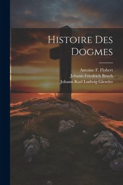 Histoire Des Dogmes - Bruch, Johann Friedrich; Gieseler, Johann Karl Ludwig; Flobert, Antoine F.