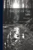 The log of the sun; a Chronicle of Nature's Year