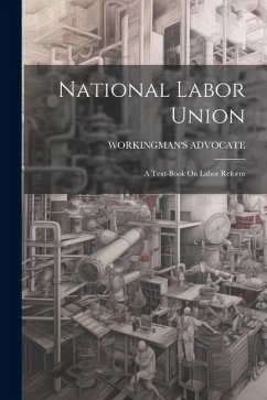 National Labor Union: A Text-Book On Labor Reform - Advocate, Workingman's