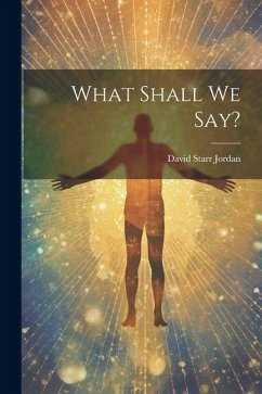 What Shall we Say? - Jordan, David Starr