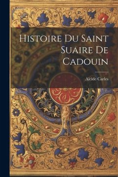 Histoire Du Saint Suaire De Cadouin - Carles, Alcide