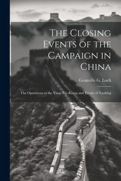 The Closing Events of the Campaign in China: The Operations in the Yang-Tze-Kiang and Treaty of Nanking - Loch, Granville G.