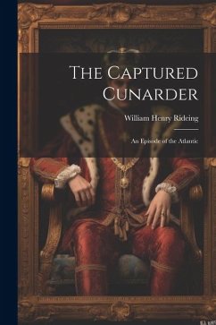 The Captured Cunarder: An Episode of the Atlantic - Rideing, William Henry