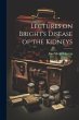Lectures on Bright's Disease of the... - Bild 1