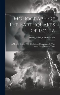 Monograph Of The Earthquakes Of Ischia: A Memoir Dealing With The Seismic Disturbances In That Island From Remotest Times - Johnston-Lavis, Henry James