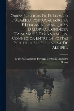 Obras Poeticas De D. Leonor D'almeida Portugal Lorena E Lencastre, Marqueza D'alorna, Condessa D'assumar, E D'oeynhausen, Conhecida Entre Os Poetas Po