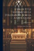 L'église et le Seizième Siècle D'Alexandre Borgia à Sixte-Quint: D'Alexandre Borgia à Sixte-Quint
