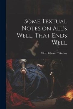 Some Textual Notes on All's Well, That Ends Well - Thiselton, Alfred Edward