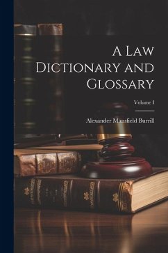 A Law Dictionary and Glossary; Volume I - Burrill, Alexander Mansfield
