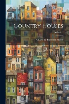 Country Houses; Volume 1 - Moore, Charlotte Trimmer