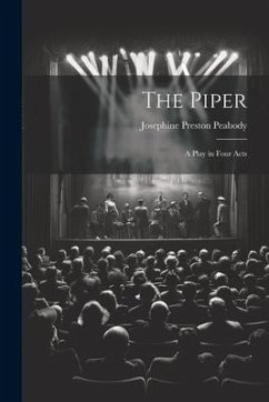 The Piper: A Play in Four Acts - Peabody, Josephine Preston