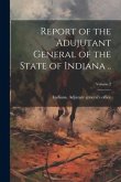 Report of the Adujutant General of the State of Indiana ..; Volume 2