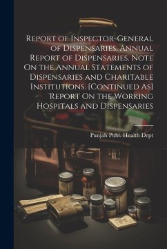 Cover Report of Inspector-General of Dispensaries. Annual Report of Dispensaries. Note On the Annual Statements of Dispensaries and Charitable Institutions.